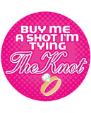 Buy me a Shot I'm Tying the Knot - 3" Button